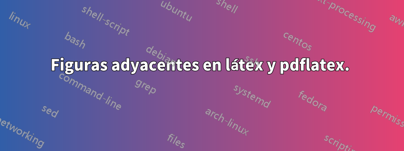 Figuras adyacentes en látex y pdflatex.