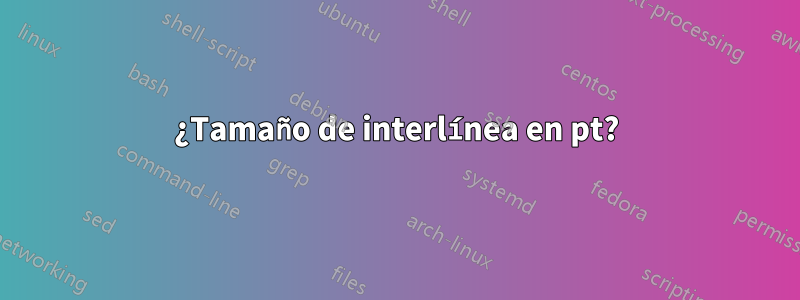 ¿Tamaño de interlínea en pt?