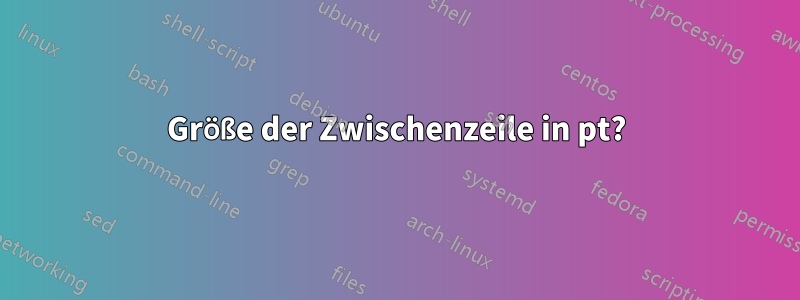 Größe der Zwischenzeile in pt?