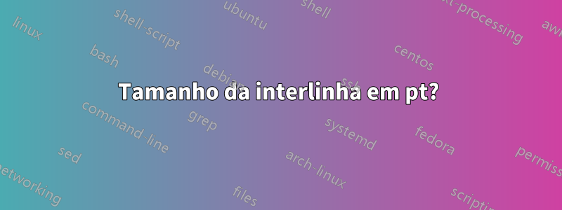 Tamanho da interlinha em pt?