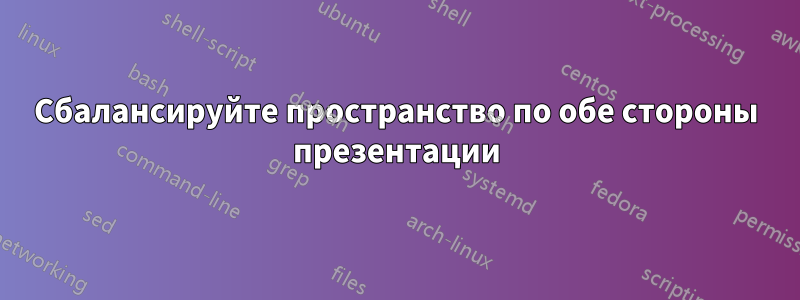 Сбалансируйте пространство по обе стороны презентации
