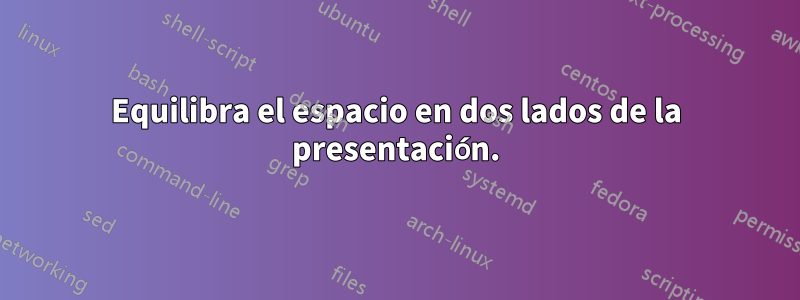 Equilibra el espacio en dos lados de la presentación.