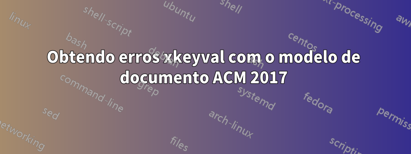 Obtendo erros xkeyval com o modelo de documento ACM 2017