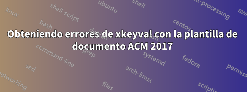 Obteniendo errores de xkeyval con la plantilla de documento ACM 2017