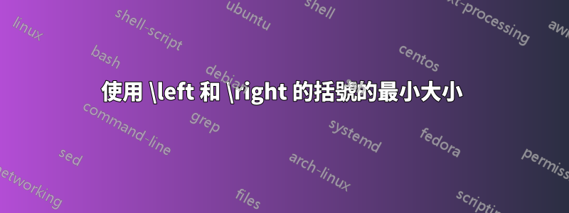 使用 \left 和 \right 的括號的最小大小