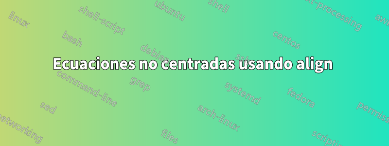 Ecuaciones no centradas usando align