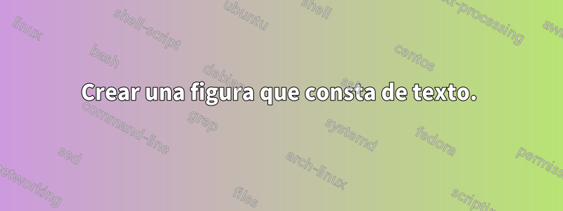 Crear una figura que consta de texto.