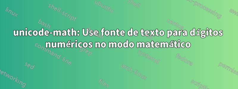 unicode-math: Use fonte de texto para dígitos numéricos no modo matemático