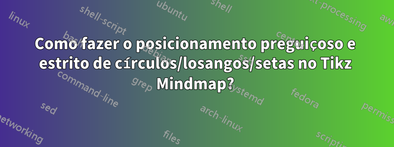 Como fazer o posicionamento preguiçoso e estrito de círculos/losangos/setas no Tikz Mindmap?