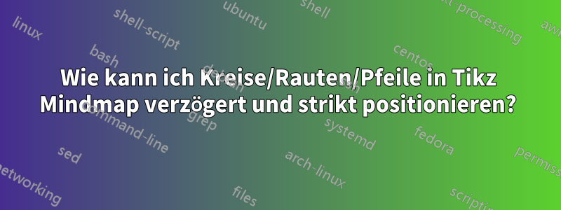 Wie kann ich Kreise/Rauten/Pfeile in Tikz Mindmap verzögert und strikt positionieren?