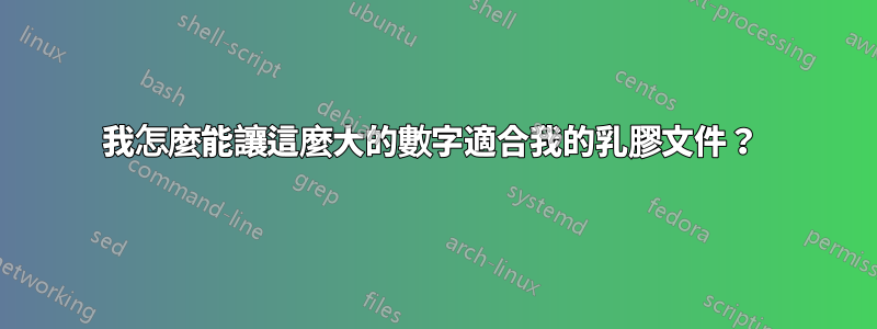 我怎麼能讓這麼大的數字適合我的乳膠文件？ 