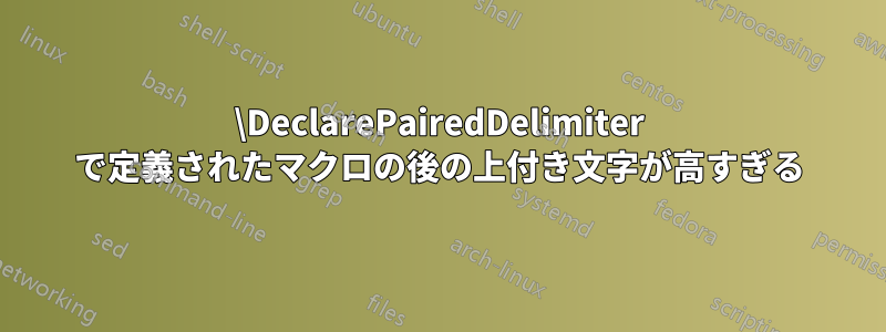 \DeclarePairedDelimiter で定義されたマクロの後の上付き文字が高すぎる