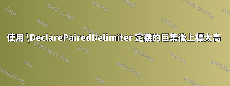 使用 \DeclarePairedDelimiter 定義的巨集後上標太高