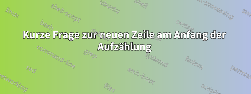 Kurze Frage zur neuen Zeile am Anfang der Aufzählung