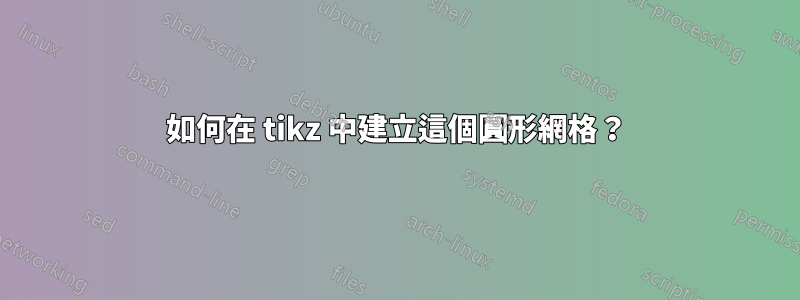 如何在 tikz 中建立這個圓形網格？