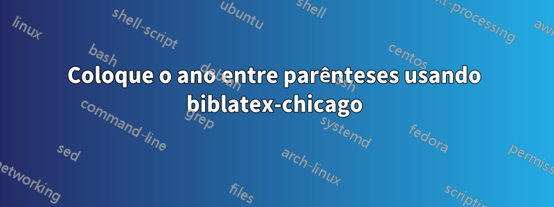 Coloque o ano entre parênteses usando biblatex-chicago