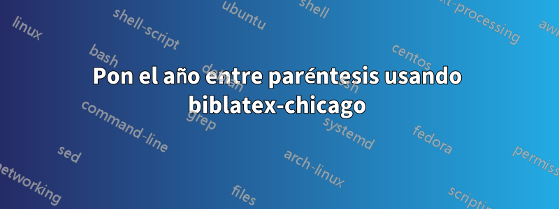 Pon el año entre paréntesis usando biblatex-chicago