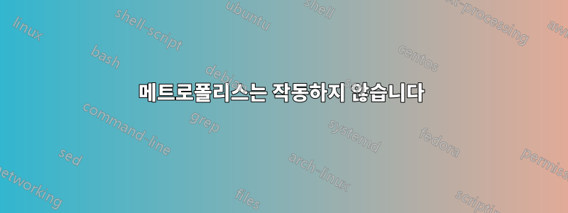 메트로폴리스는 작동하지 않습니다