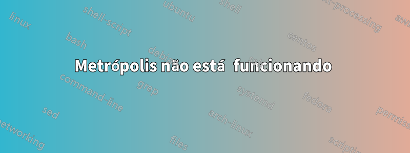 Metrópolis não está funcionando