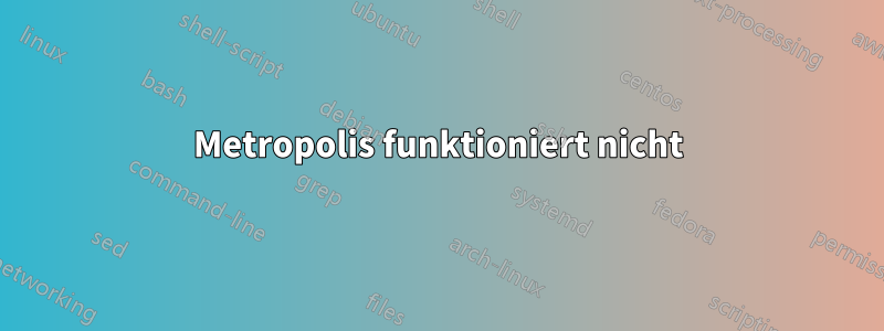 Metropolis funktioniert nicht