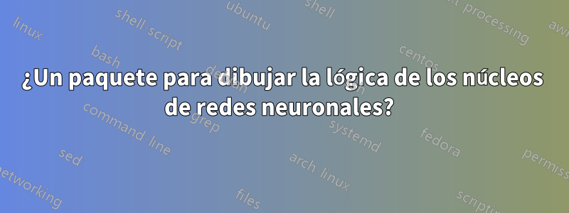 ¿Un paquete para dibujar la lógica de los núcleos de redes neuronales? 