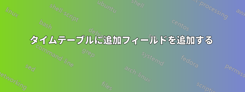 タイムテーブルに追加フィールドを追加する