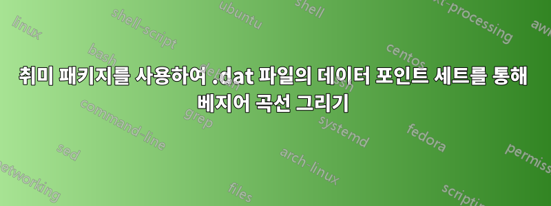 취미 패키지를 사용하여 .dat 파일의 데이터 포인트 세트를 통해 베지어 곡선 그리기