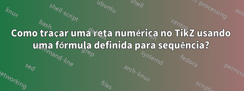 Como traçar uma reta numérica no TikZ usando uma fórmula definida para sequência?