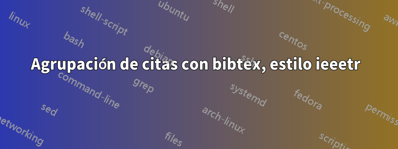 Agrupación de citas con bibtex, estilo ieeetr 