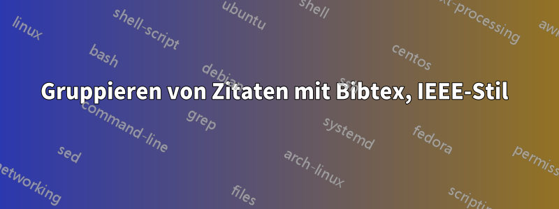 Gruppieren von Zitaten mit Bibtex, IEEE-Stil 