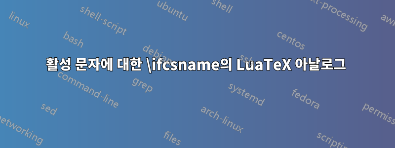 활성 문자에 대한 \ifcsname의 LuaTeX 아날로그