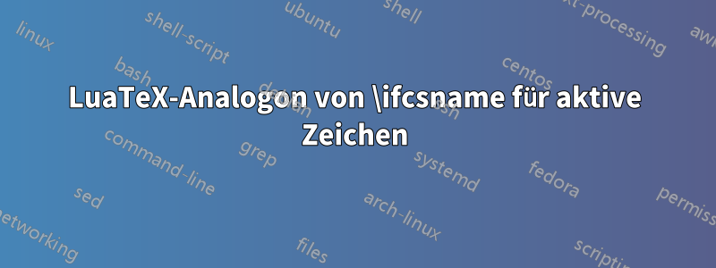 LuaTeX-Analogon von \ifcsname für aktive Zeichen