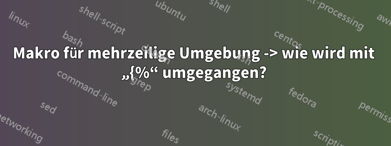 Makro für mehrzeilige Umgebung -> wie wird mit „{%“ umgegangen?