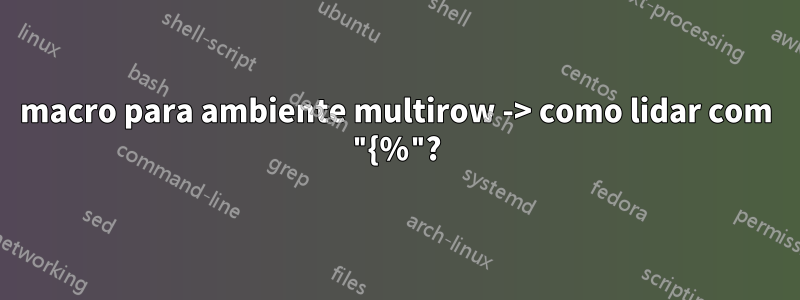 macro para ambiente multirow -> como lidar com "{%"?