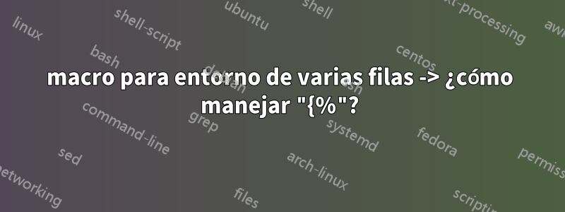 macro para entorno de varias filas -> ¿cómo manejar "{%"?