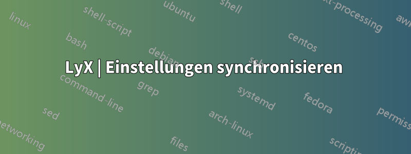 LyX | Einstellungen synchronisieren