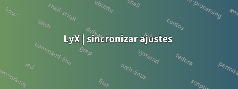 LyX | sincronizar ajustes