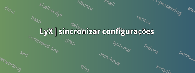 LyX | sincronizar configurações