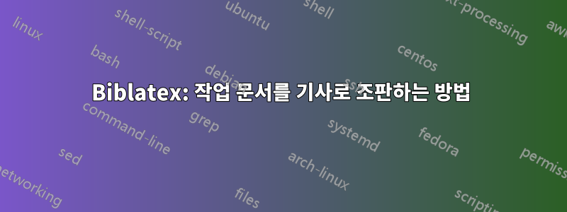 Biblatex: 작업 문서를 기사로 조판하는 방법