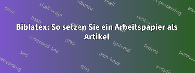 Biblatex: So setzen Sie ein Arbeitspapier als Artikel