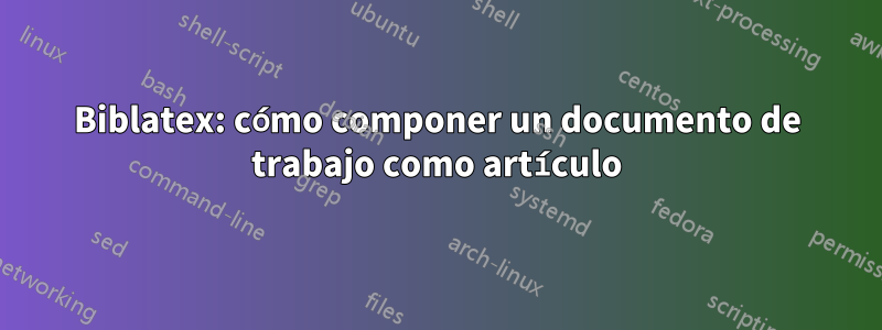 Biblatex: cómo componer un documento de trabajo como artículo