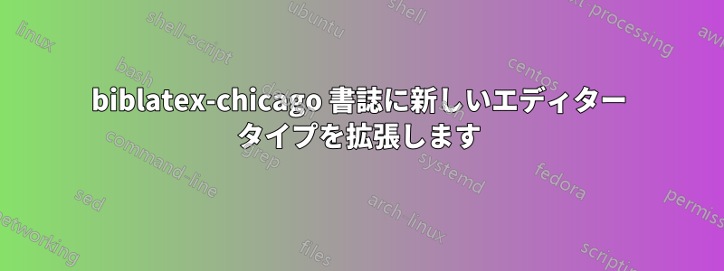 biblatex-chicago 書誌に新しいエディター タイプを拡張します