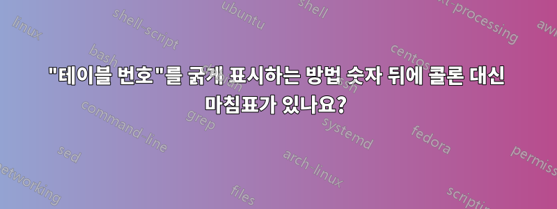 "테이블 번호"를 굵게 표시하는 방법 숫자 뒤에 콜론 대신 마침표가 있나요?