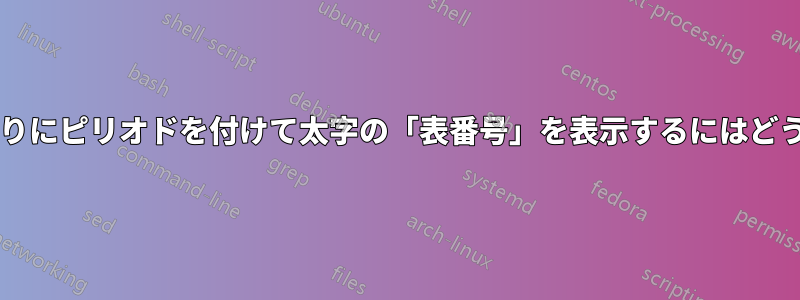 数字の後にコロンの代わりにピリオドを付けて太字の「表番号」を表示するにはどうすればよいでしょうか?