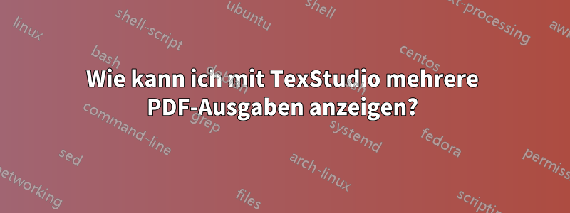 Wie kann ich mit TexStudio mehrere PDF-Ausgaben anzeigen?