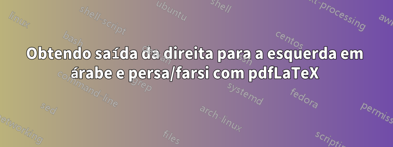 Obtendo saída da direita para a esquerda em árabe e persa/farsi com pdfLaTeX