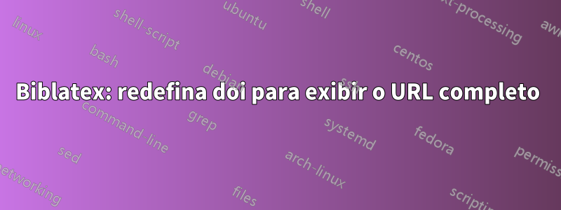 Biblatex: redefina doi para exibir o URL completo