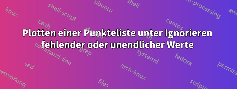 Plotten einer Punkteliste unter Ignorieren fehlender oder unendlicher Werte