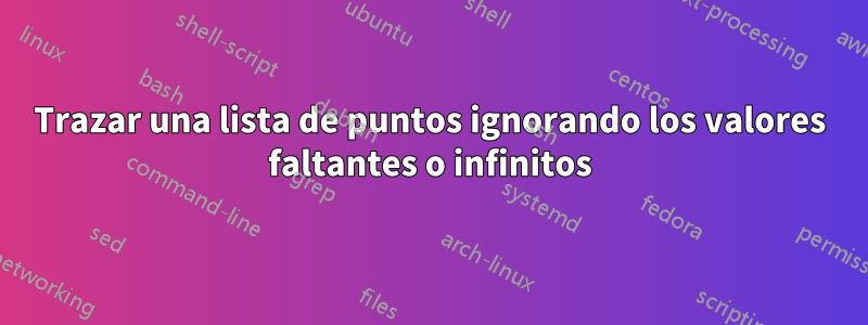 Trazar una lista de puntos ignorando los valores faltantes o infinitos