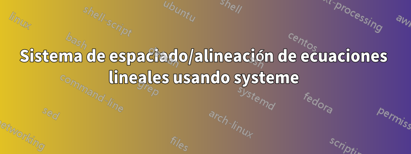 Sistema de espaciado/alineación de ecuaciones lineales usando systeme